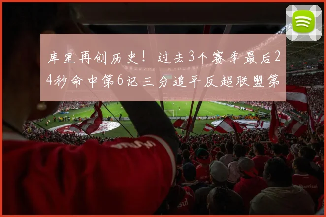 库里再创历史！过去3个赛季最后24秒命中第6记三分追平反超联盟第一