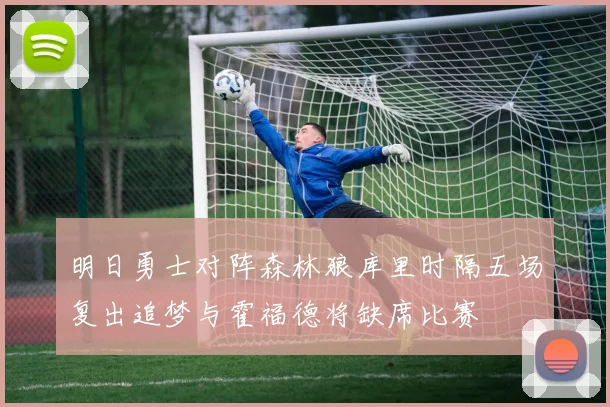 明日勇士对阵森林狼库里时隔五场复出追梦与霍福德将缺席比赛