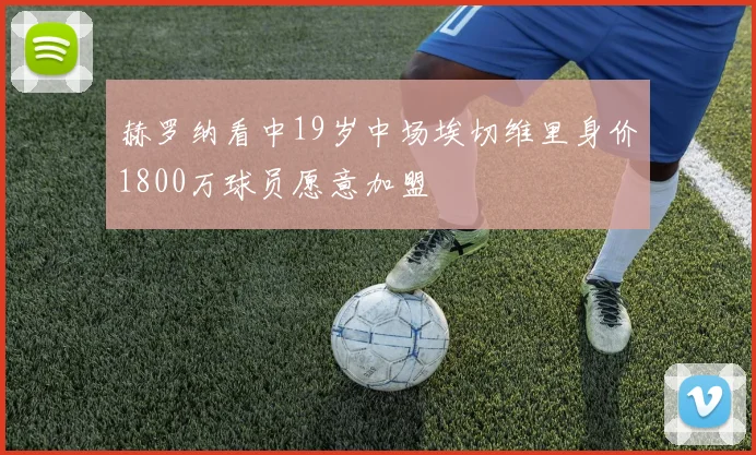 赫罗纳看中19岁中场埃切维里身价1800万球员愿意加盟